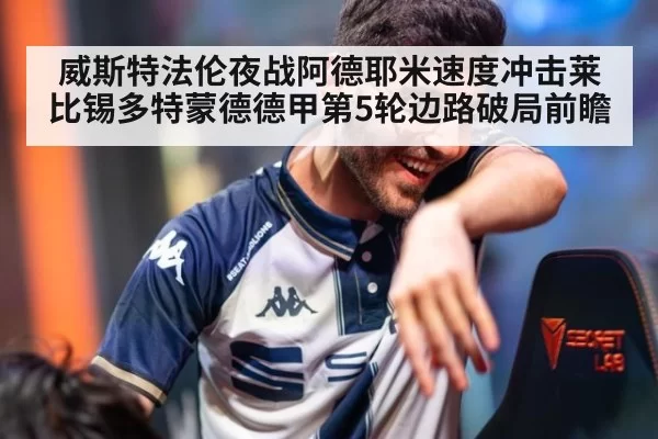 威斯特法伦夜战阿德耶米速度冲击莱比锡多特蒙德德甲第5轮边路破局前瞻